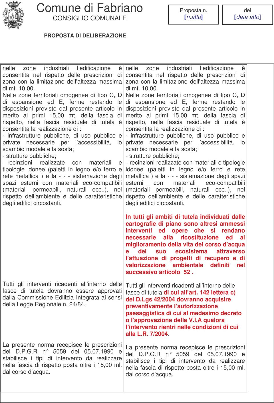 la fascia di rispetto, nella fascia residuale di tutela è consentita la realizzazione di : - infrastrutture pubbliche, di uso pubblico e private necessarie per l accessibilità, lo scambio modale e la