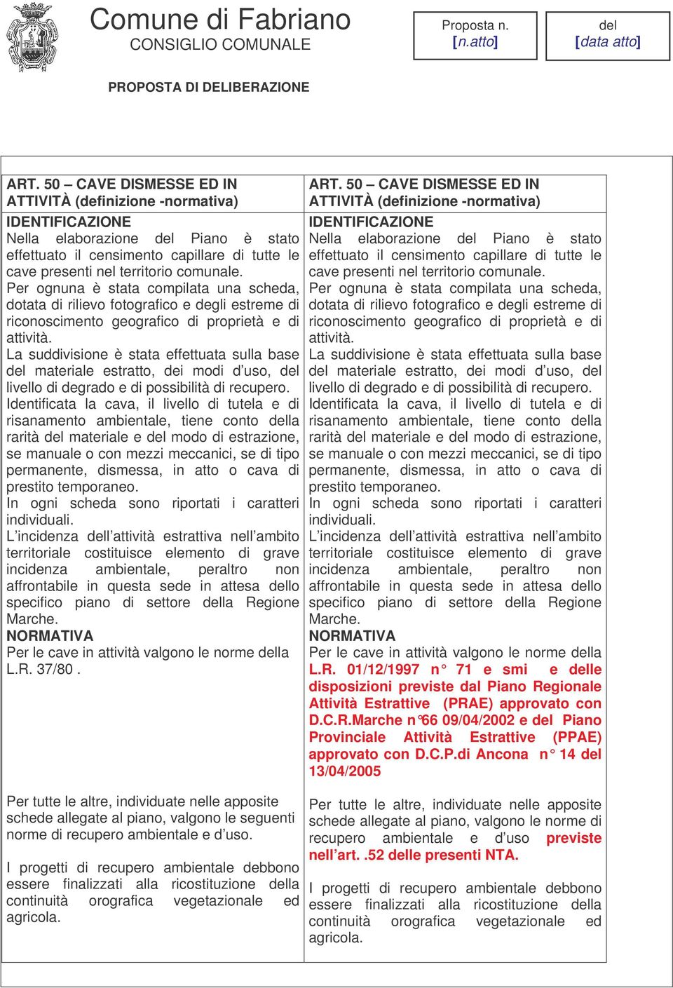 La suddivisione è stata effettuata sulla base materiale estratto, dei modi d uso, livello di degrado e di possibilità di recupero.