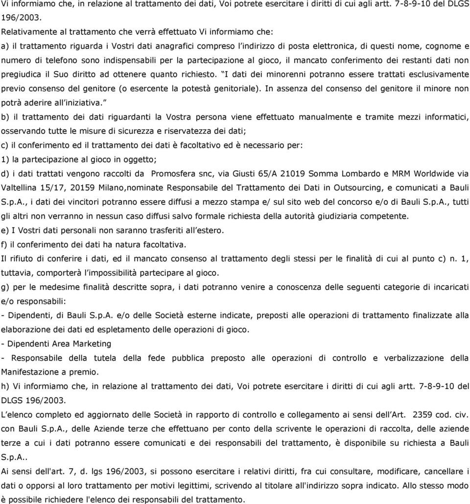 telefono sono indispensabili per la partecipazione al gioco, il mancato conferimento dei restanti dati non pregiudica il Suo diritto ad ottenere quanto richiesto.