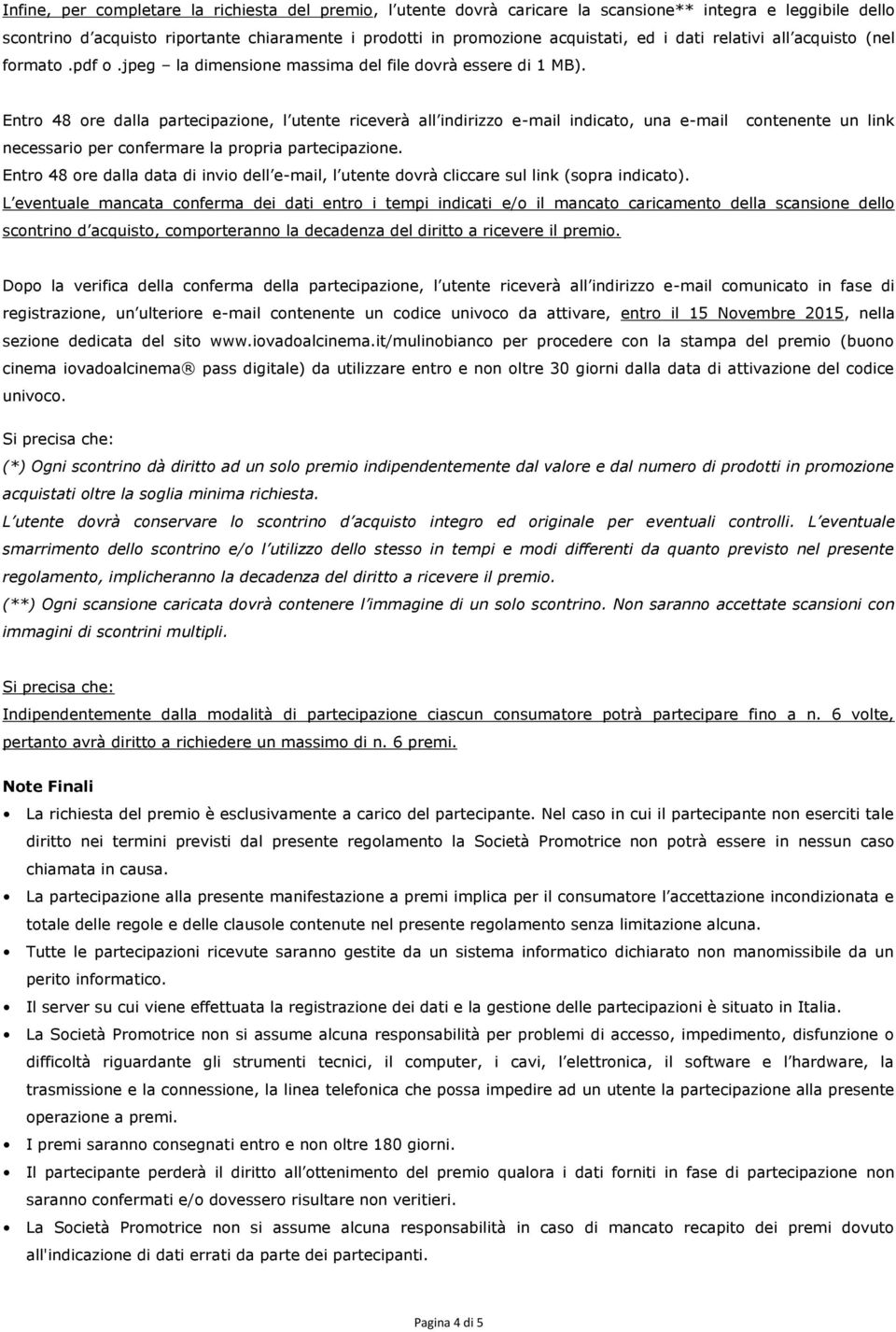 Entro 48 ore dalla partecipazione, l utente riceverà all indirizzo e-mail indicato, una e-mail contenente un link necessario per confermare la propria partecipazione.