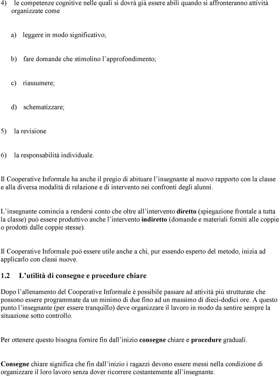 Il Cperative Infrmale ha anche il pregi di abituare l insegnante al nuv rapprt cn la classe e alla diversa mdalità di relazine e di intervent nei cnfrnti degli alunni.