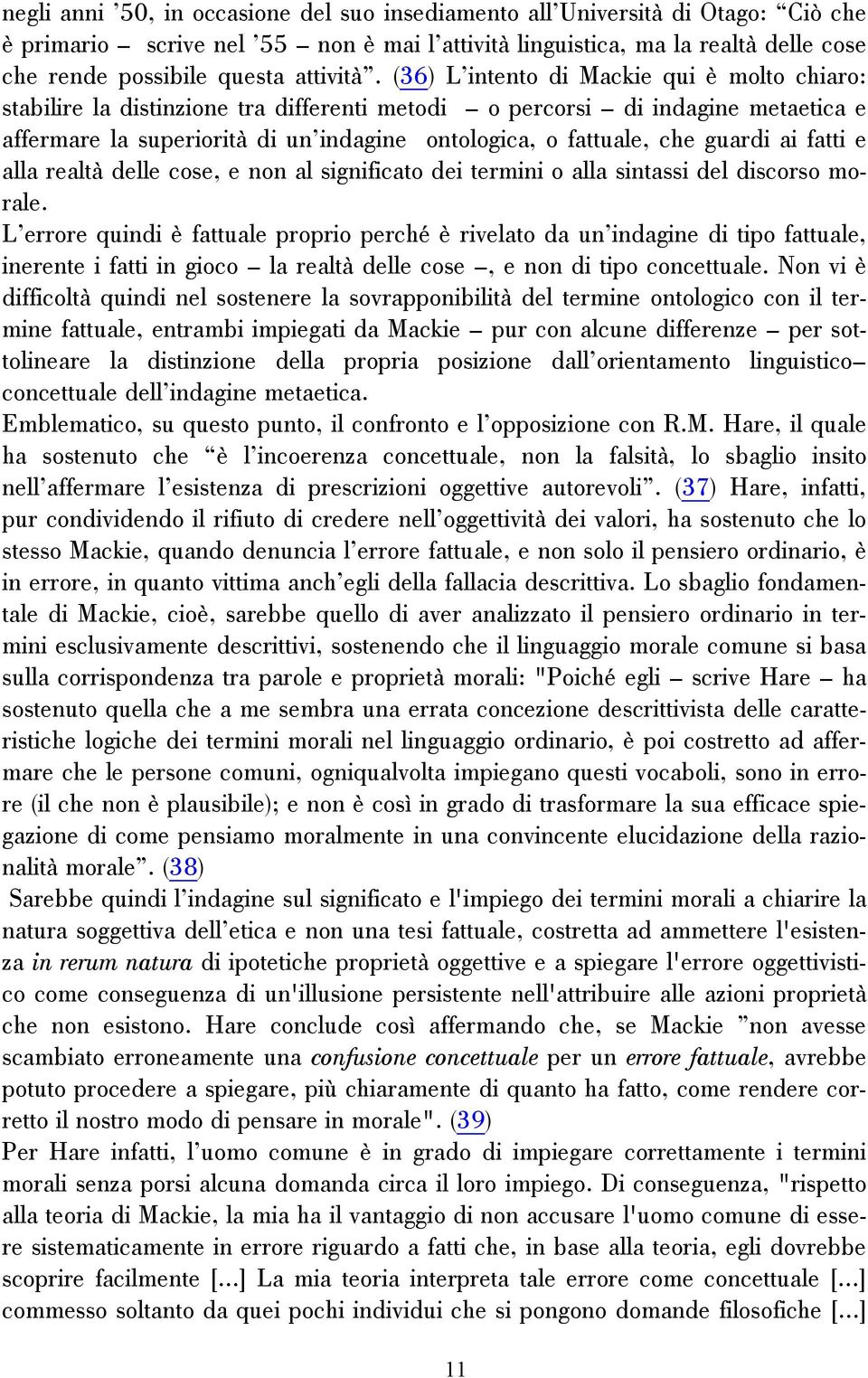 (36) L intento di Mackie qui è molto chiaro: stabilire la distinzione tra differenti metodi o percorsi di indagine metaetica e affermare la superiorità di un indagine ontologica, o fattuale, che