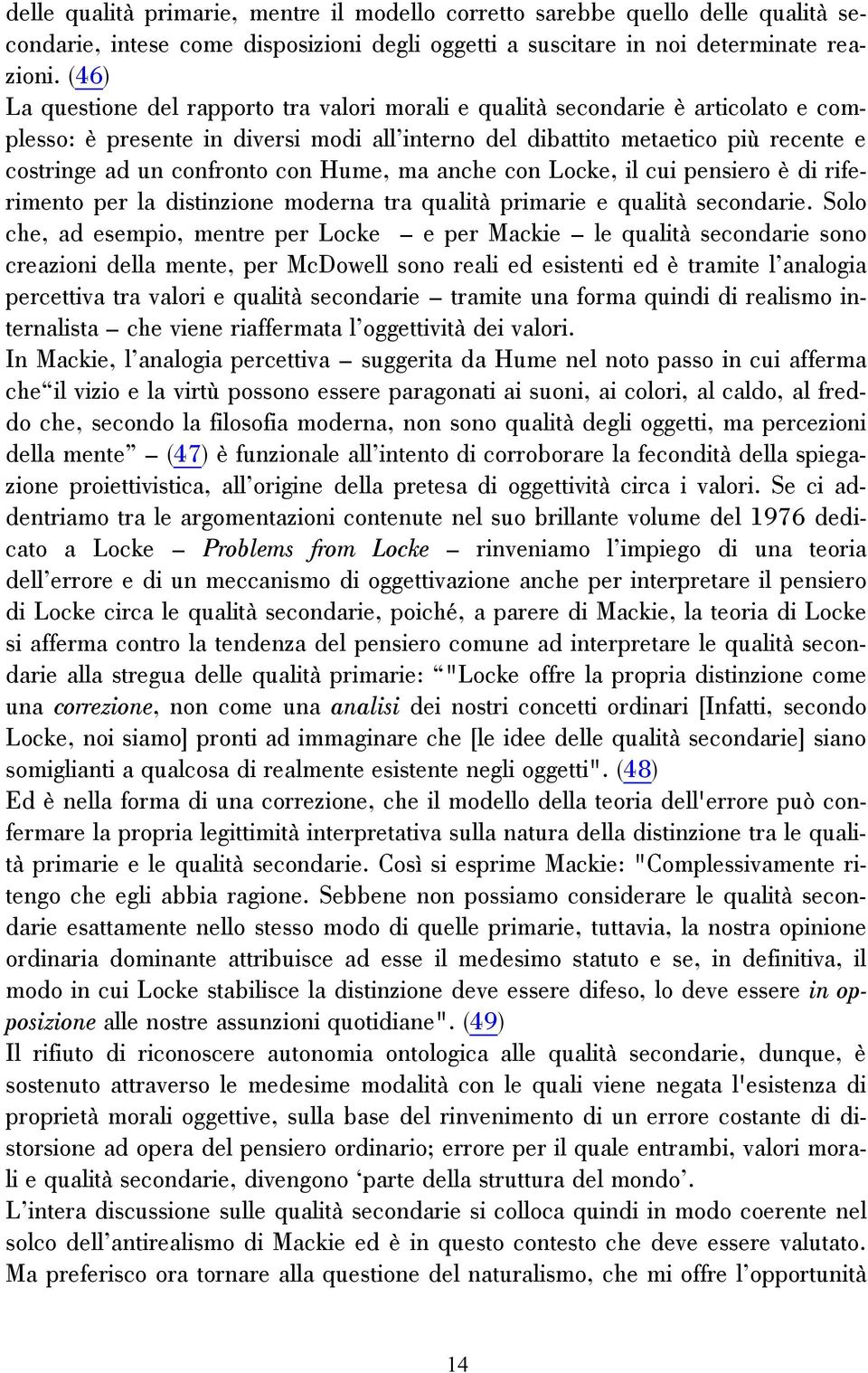 con Hume, ma anche con Locke, il cui pensiero è di riferimento per la distinzione moderna tra qualità primarie e qualità secondarie.