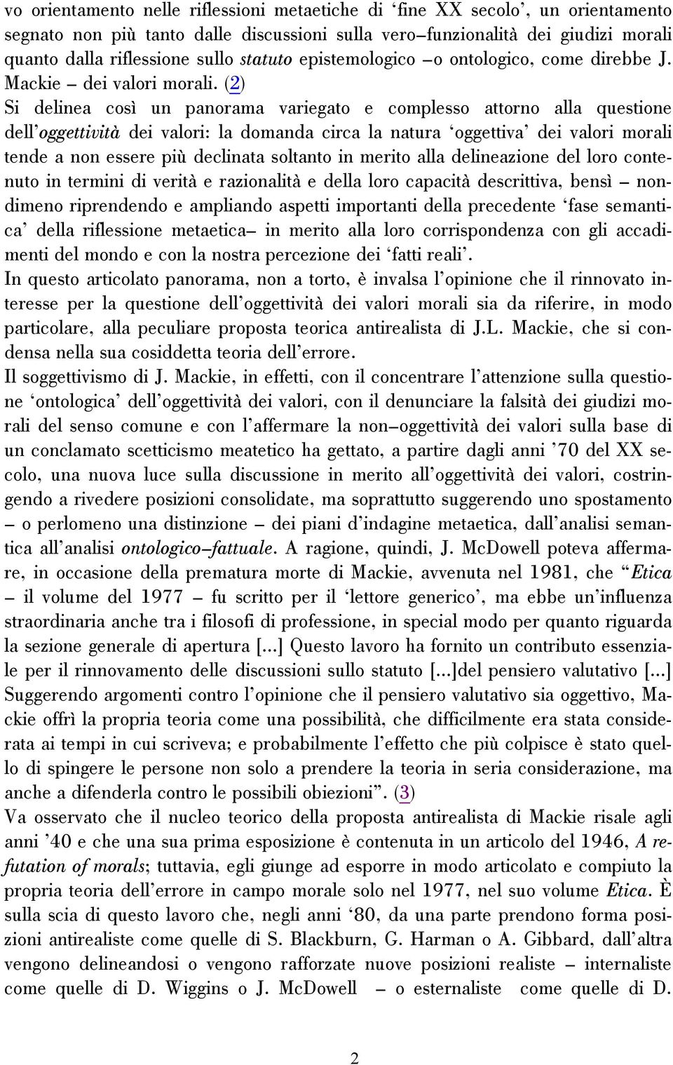 (2) Si delinea così un panorama variegato e complesso attorno alla questione dell oggettività dei valori: la domanda circa la natura oggettiva dei valori morali tende a non essere più declinata