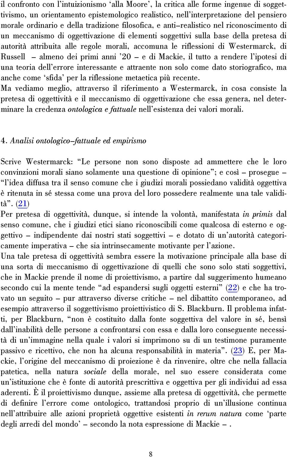 riflessioni di Westermarck, di Russell almeno dei primi anni 20 e di Mackie, il tutto a rendere l ipotesi di una teoria dell errore interessante e attraente non solo come dato storiografico, ma anche