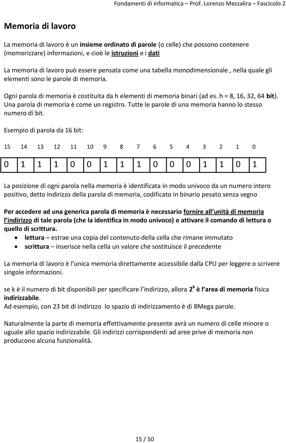 Una parola di memoria è come un registro. Tutte le parole di una memoria hanno lo stesso numero di bit.