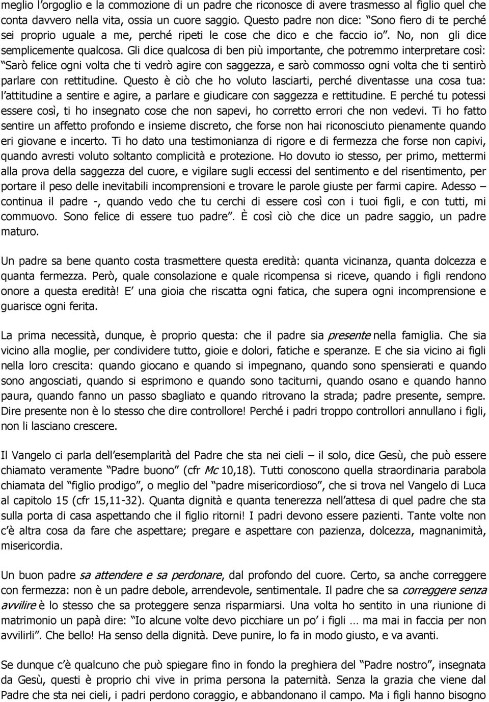 Gli dice qualcosa di ben più importante, che potremmo interpretare così: Sarò felice ogni volta che ti vedrò agire con saggezza, e sarò commosso ogni volta che ti sentirò parlare con rettitudine.