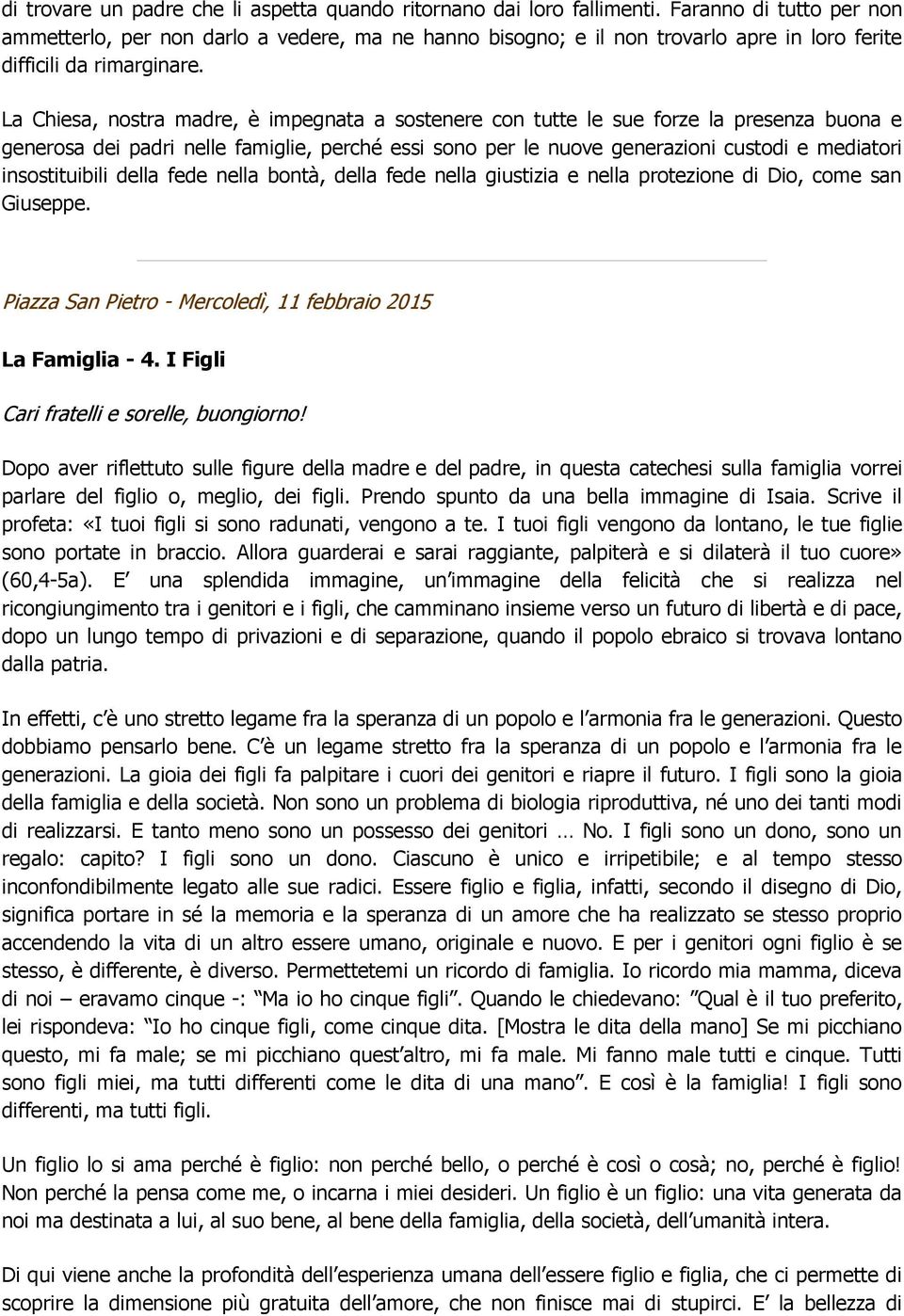 La Chiesa, nostra madre, è impegnata a sostenere con tutte le sue forze la presenza buona e generosa dei padri nelle famiglie, perché essi sono per le nuove generazioni custodi e mediatori