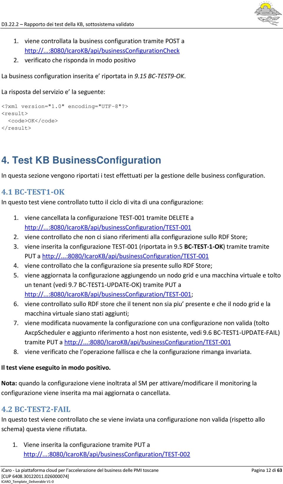 > <result> <code>ok</code> </result> 4. Test KB BusinessConfiguration In questa sezione vengono riportati i test effettuati per la gestione delle business configuration. 4.1 BC-TEST1-OK In questo test viene controllato tutto il ciclo di vita di una configurazione: 1.