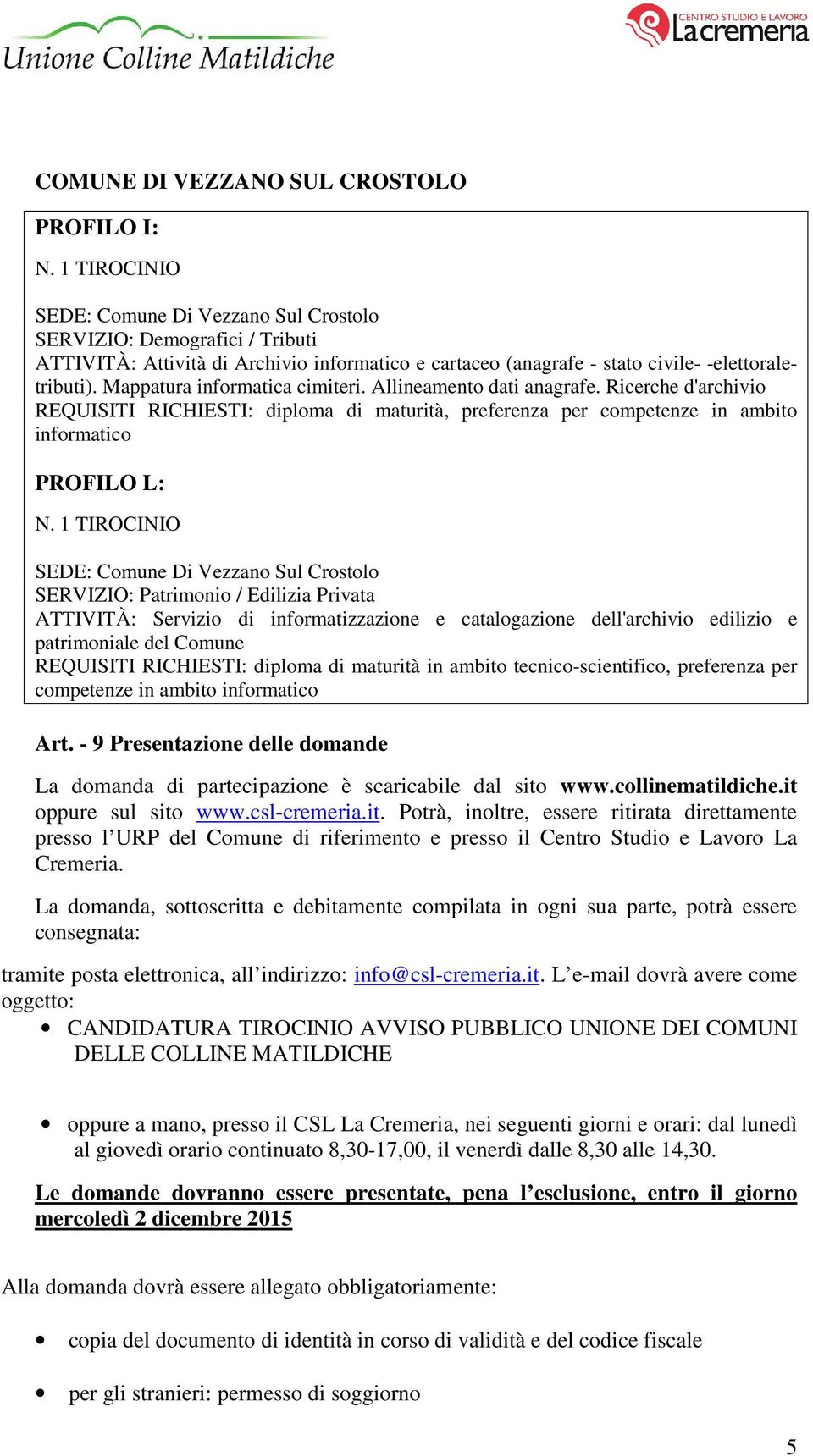 Ricerche d'archivio REQUISITI RICHIESTI: diploma di maturità, preferenza per competenze in ambito informatico PROFILO L: SEDE: Comune Di Vezzano Sul Crostolo SERVIZIO: Patrimonio / Edilizia Privata