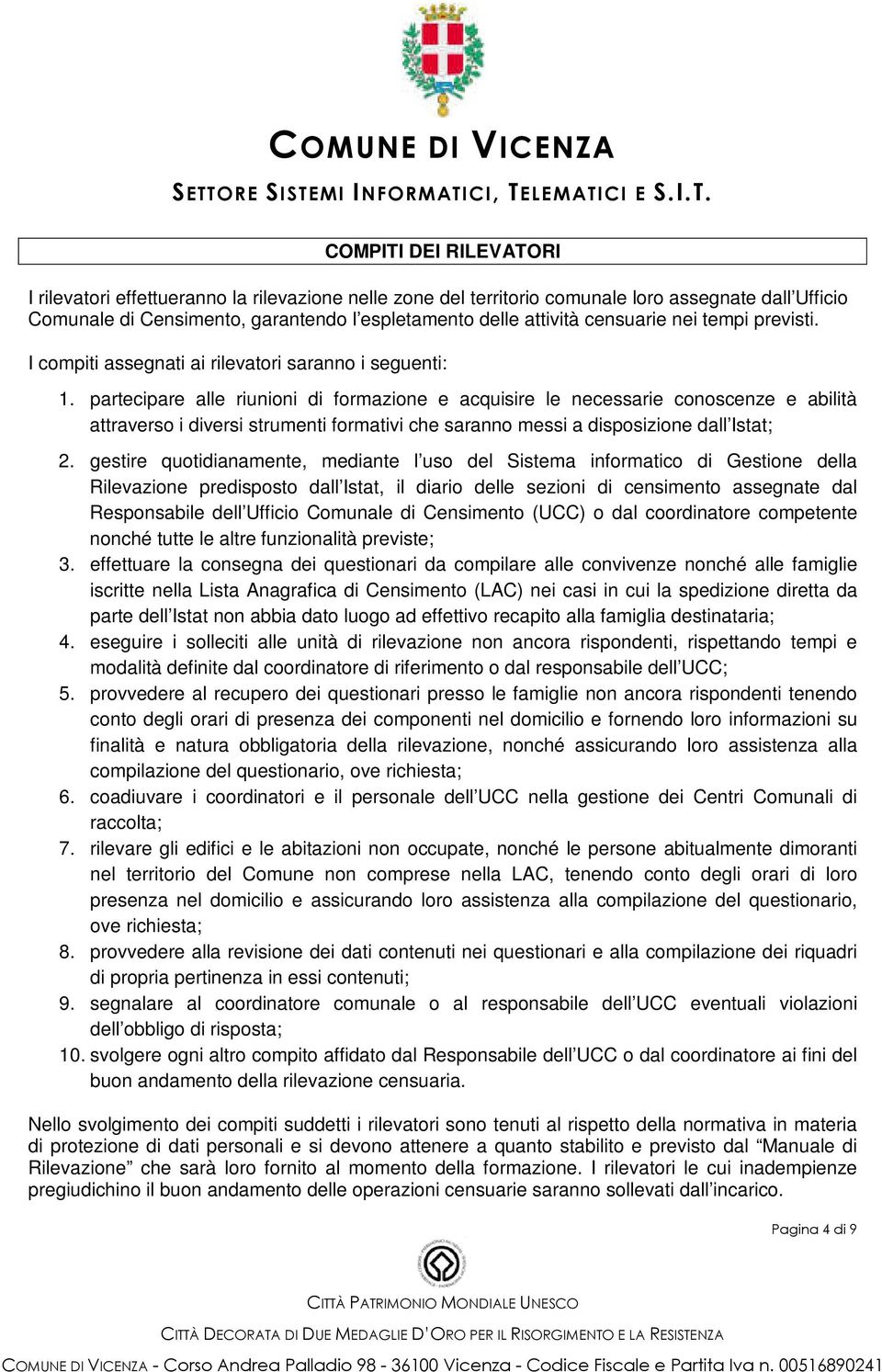 partecipare alle riunioni di formazione e acquisire le necessarie conoscenze e abilità attraverso i diversi strumenti formativi che saranno messi a disposizione dall Istat; 2.