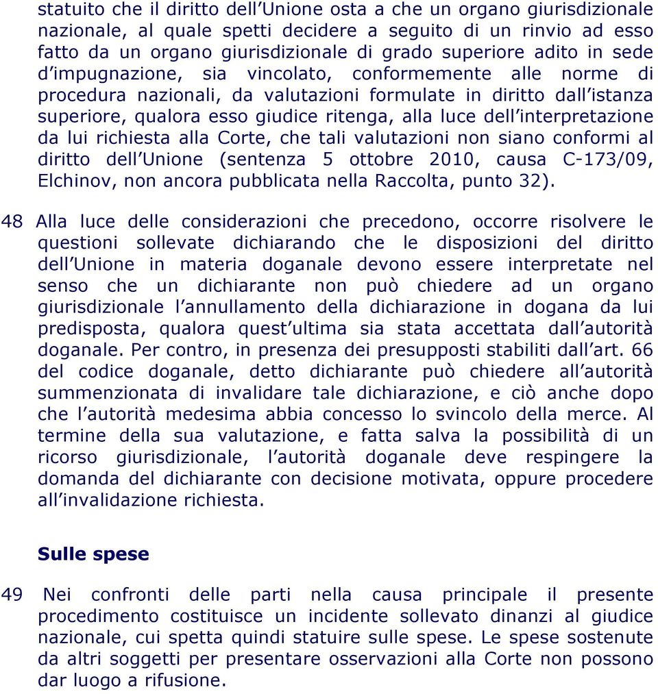 interpretazione da lui richiesta alla Corte, che tali valutazioni non siano conformi al diritto dell Unione (sentenza 5 ottobre 2010, causa C-173/09, Elchinov, non ancora pubblicata nella Raccolta,