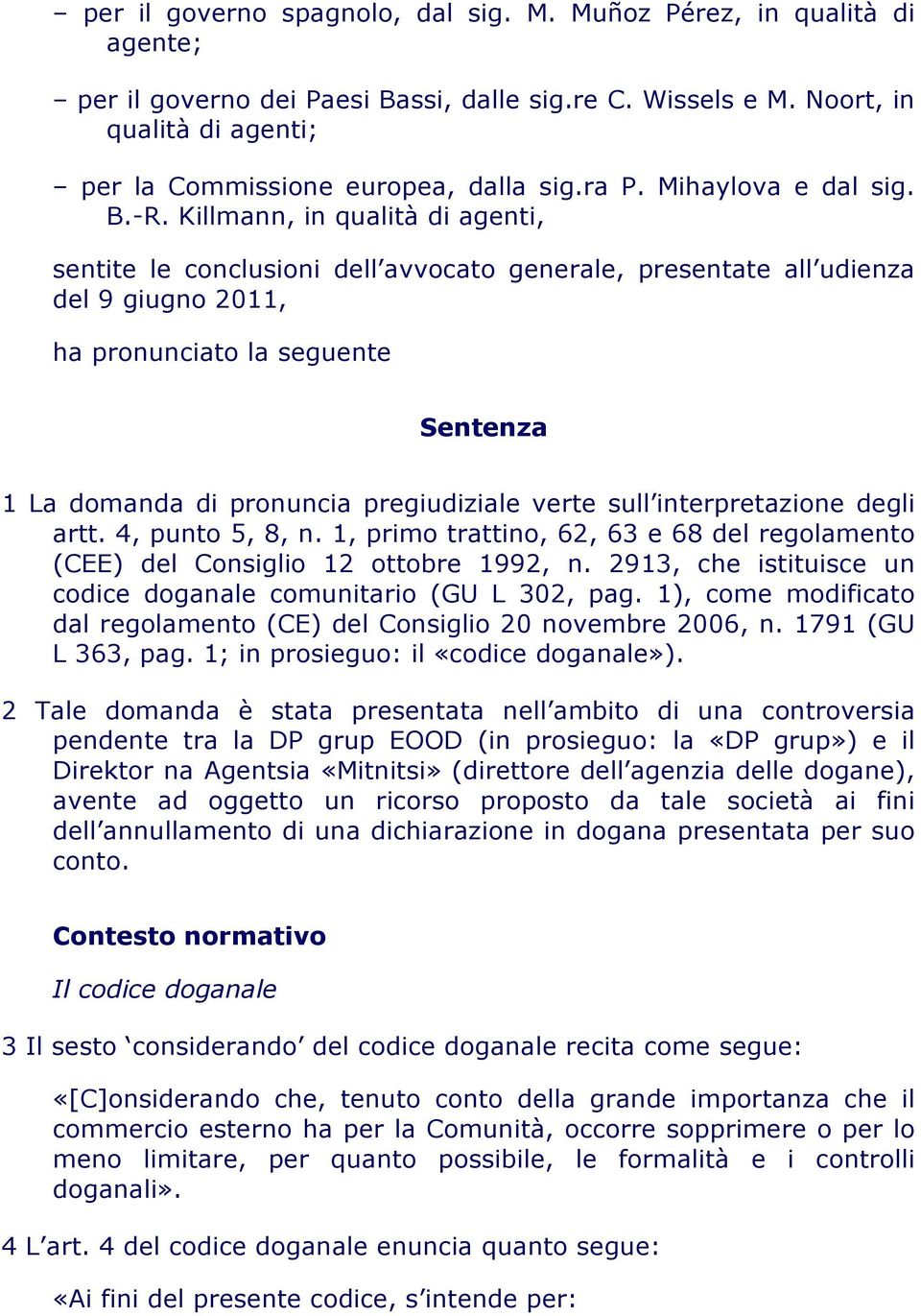 Killmann, in qualità di agenti, sentite le conclusioni dell avvocato generale, presentate all udienza del 9 giugno 2011, ha pronunciato la seguente Sentenza 1 La domanda di pronuncia pregiudiziale