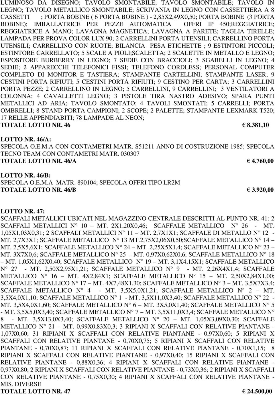 COLOR LUX 90; 2 CARRELLINI PORTA UTENSILI; CARRELLINO PORTA UTENSILI; CARRELLINO CON RUOTE; BILANCIA PESA ETICHETTE ; 9 ESTINTORI PICCOLI; ESTINTORE CARRELLATO; 5 SCALE A PIOLI;SCALETTA; 2 SCALETTE