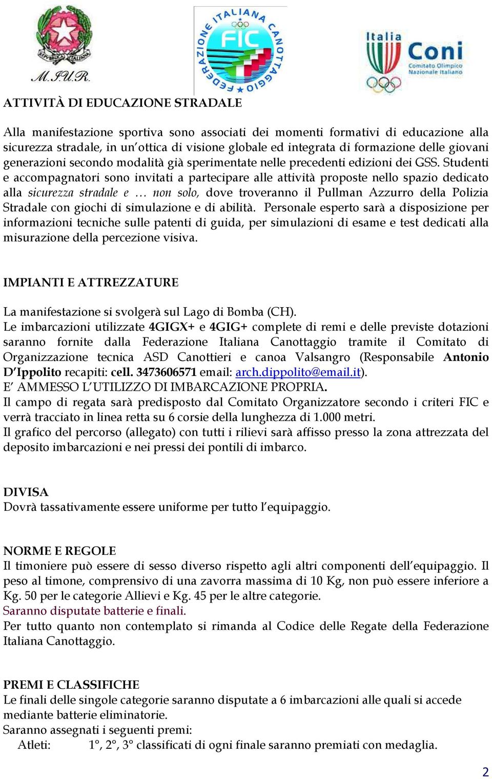 Studenti e accompagnatori sono invitati a partecipare alle attività proposte nello spazio dedicato alla sicurezza stradale e non solo, dove troveranno il Pullman Azzurro della Polizia Stradale con