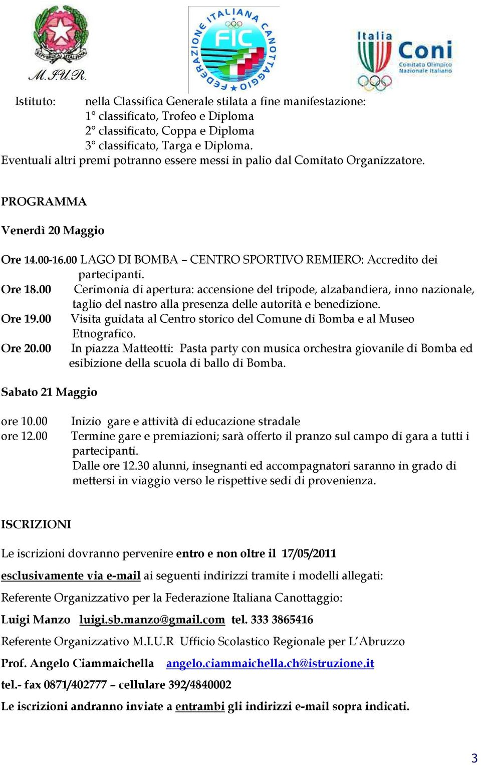 00 Cerimonia di apertura: accensione del tripode, alzabandiera, inno nazionale, taglio del nastro alla presenza delle autorità e benedizione. Ore 19.