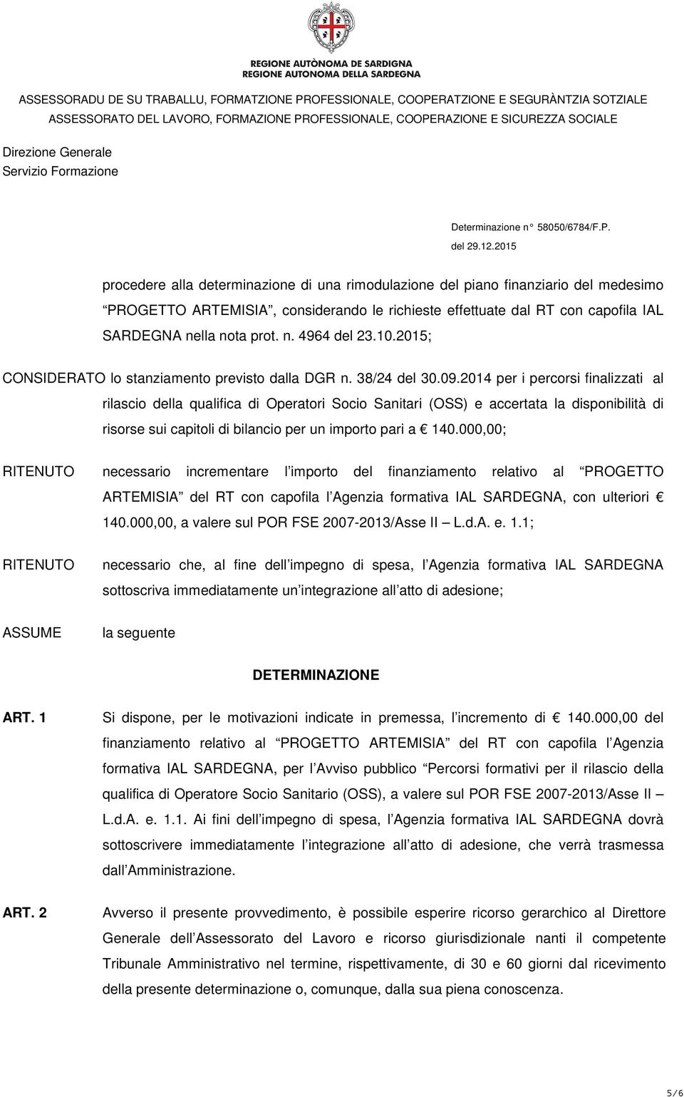 2014 per i percorsi finalizzati al rilascio della qualifica di Operatori Socio Sanitari (OSS) e accertata la disponibilità di risorse sui capitoli di bilancio per un importo pari a 140.