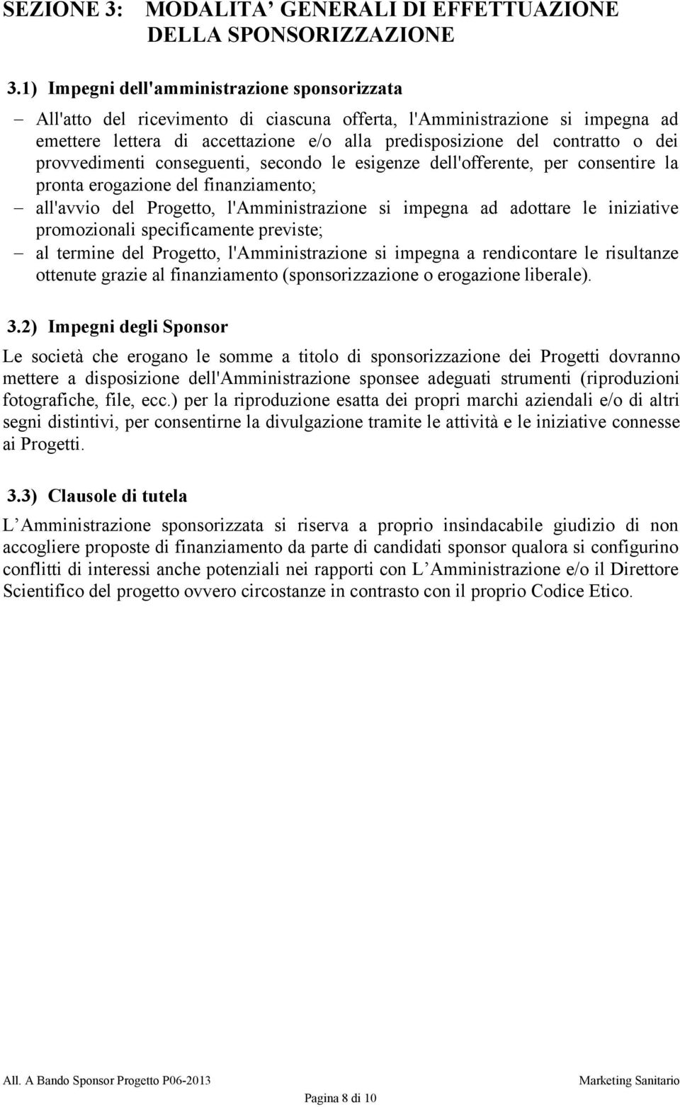 dei provvedimenti conseguenti, secondo le esigenze dell'offerente, per consentire la pronta erogazione del finanziamento; all'avvio del Progetto, l'amministrazione si impegna ad adottare le