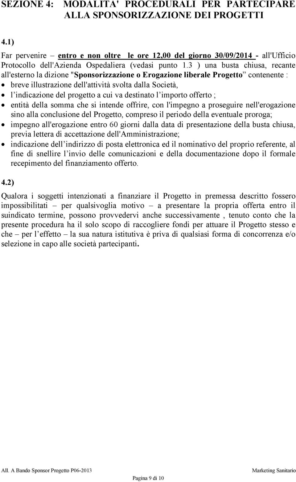 3 ) una busta chiusa, recante all'esterno la dizione "Sponsorizzazione o Erogazione liberale Progetto contenente : breve illustrazione dell'attività svolta dalla Società, l indicazione del progetto a