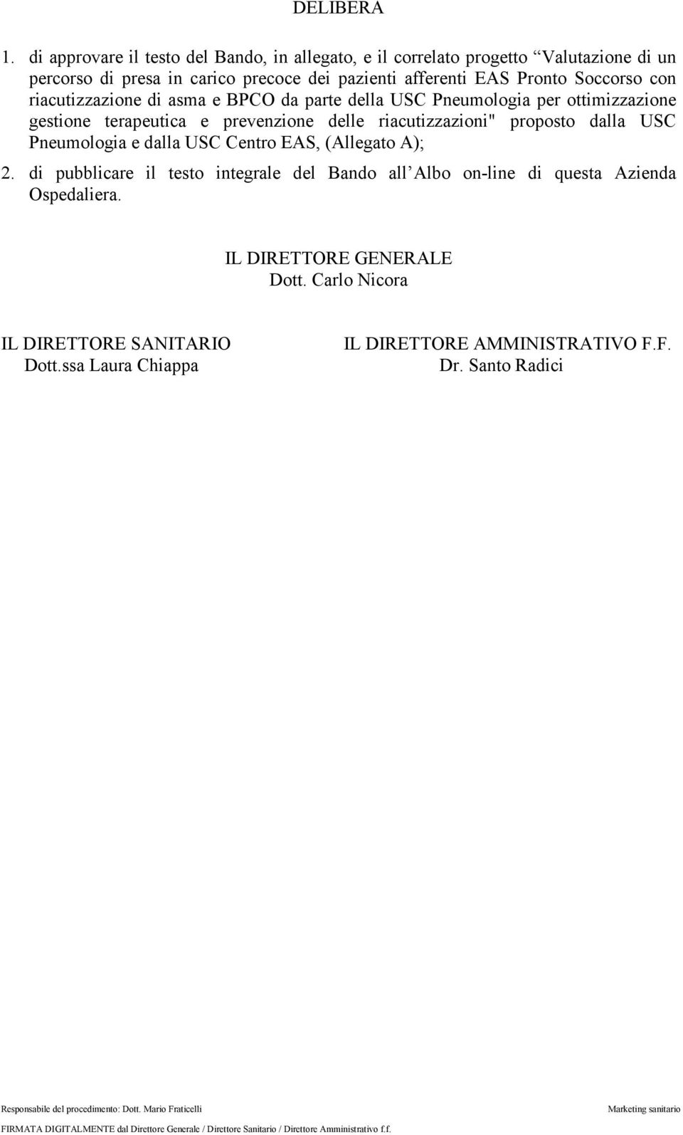 BPCO da parte della USC Pneumologia per ottimizzazione gestione terapeutica e prevenzione delle riacutizzazioni" proposto dalla USC Pneumologia e dalla USC Centro EAS, (Allegato A); 2.