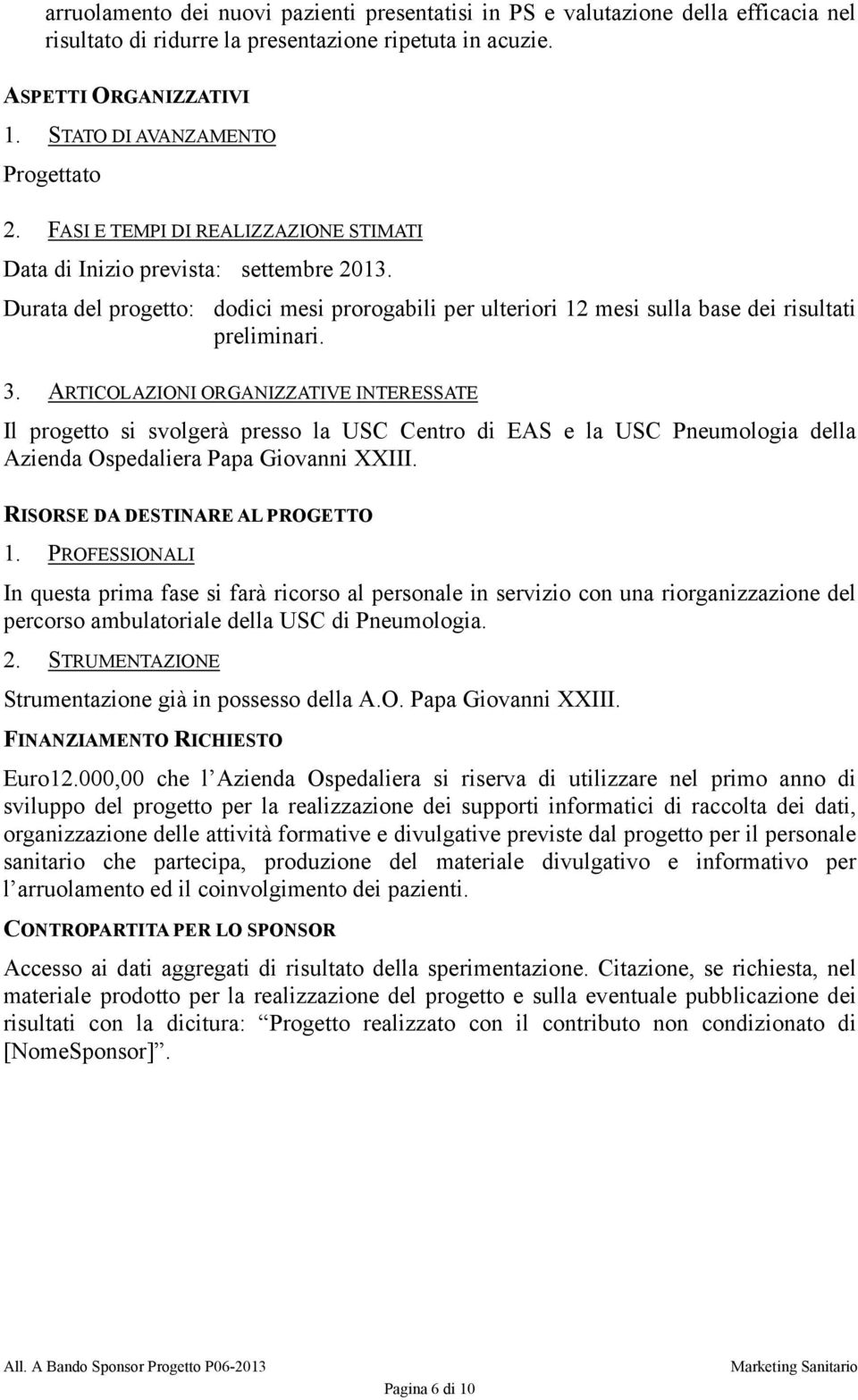 Durata del progetto: dodici mesi prorogabili per ulteriori 12 mesi sulla base dei risultati preliminari. 3.