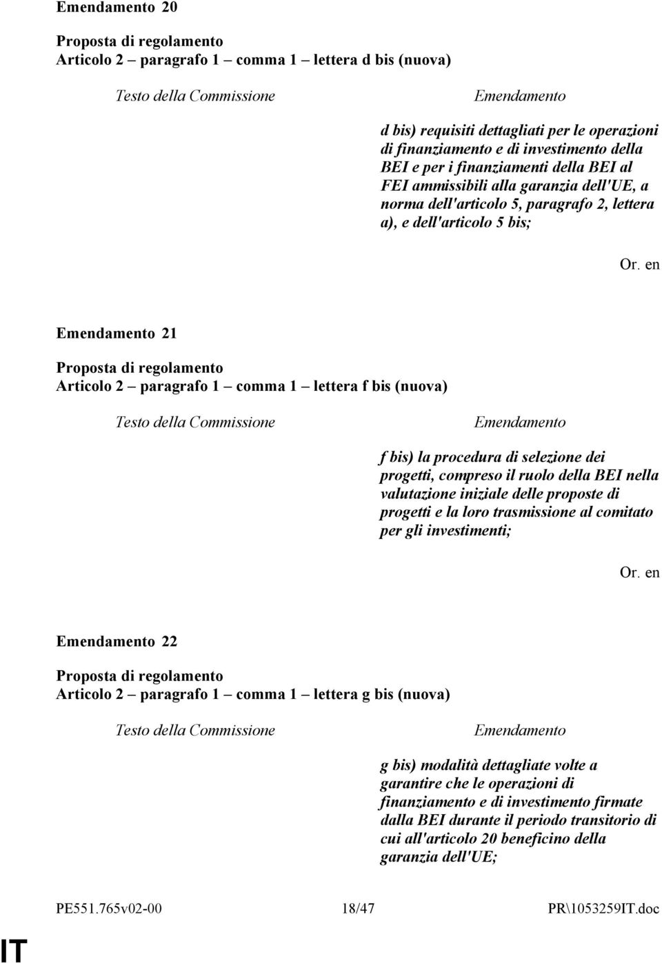 compreso il ruolo della BEI nella valutazione iniziale delle proposte di progetti e la loro trasmissione al comitato per gli investimenti; 22 Articolo 2 paragrafo 1 comma 1 lettera g bis (nuova) g