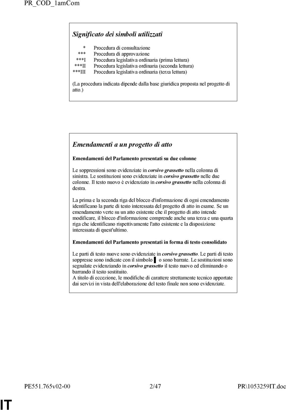 ) Emendamenti a un progetto di atto Emendamenti del Parlamento presentati su due colonne Le soppressioni sono evidenziate in corsivo grassetto nella colonna di sinistra.