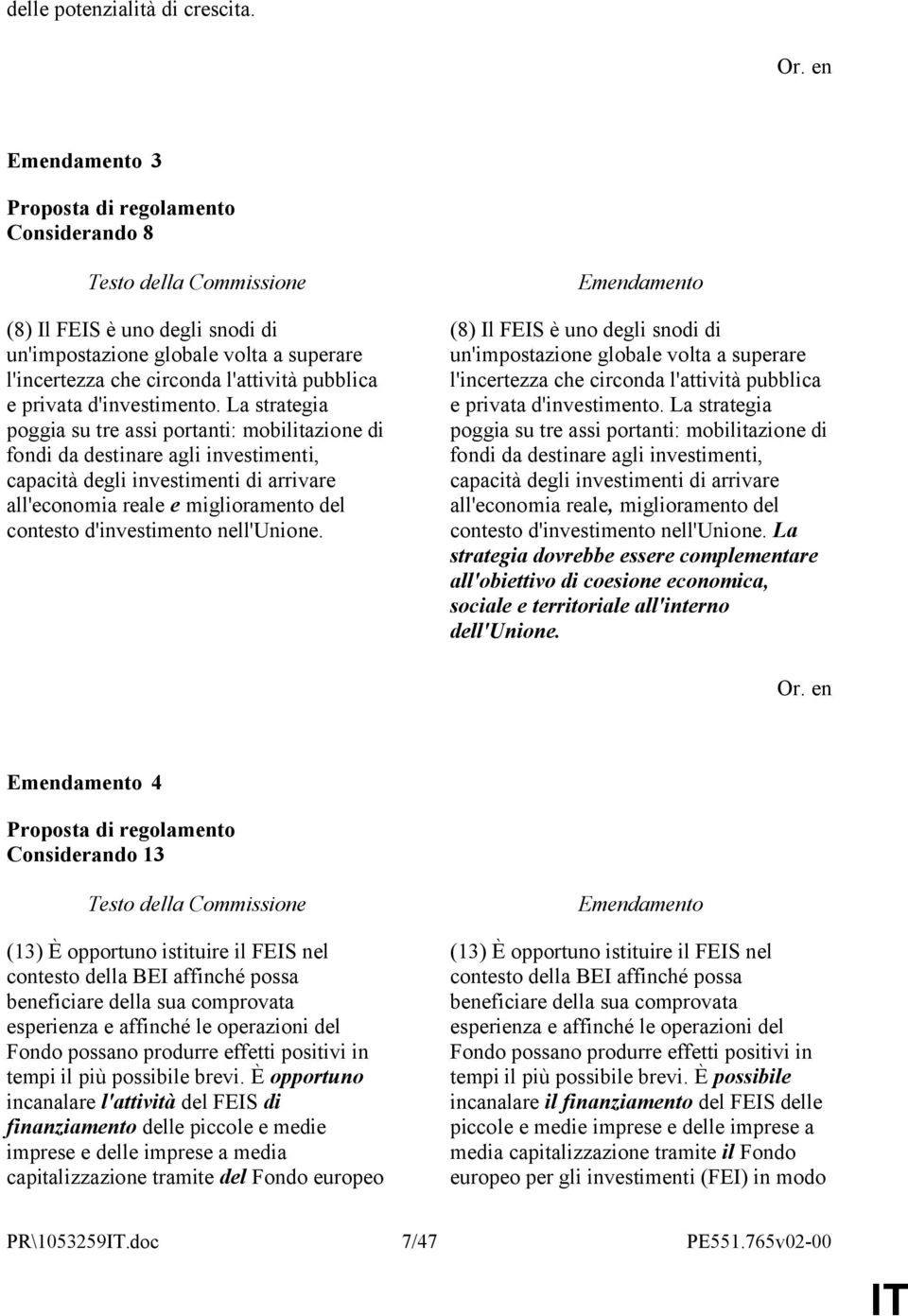 nell'unione. (8) Il FEIS è uno degli snodi di un'impostazione globale volta a superare l'incertezza che circonda l'attività pubblica e privata d'investimento.