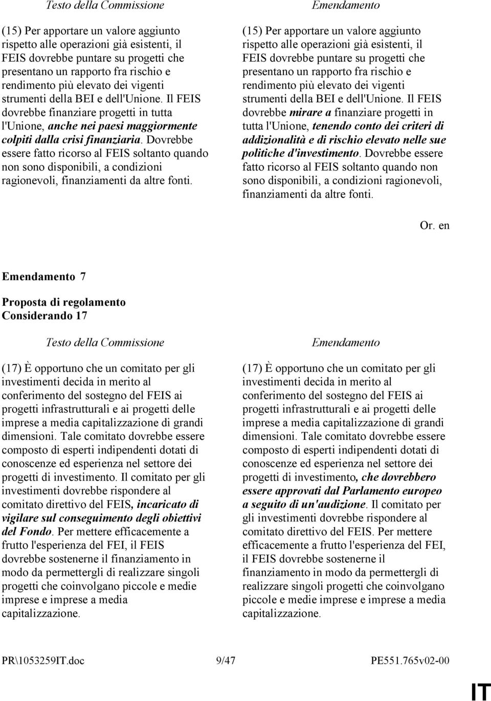 Dovrebbe essere fatto ricorso al FEIS soltanto quando non sono disponibili, a condizioni ragionevoli, finanziamenti da altre fonti.  strumenti della BEI e dell'unione.