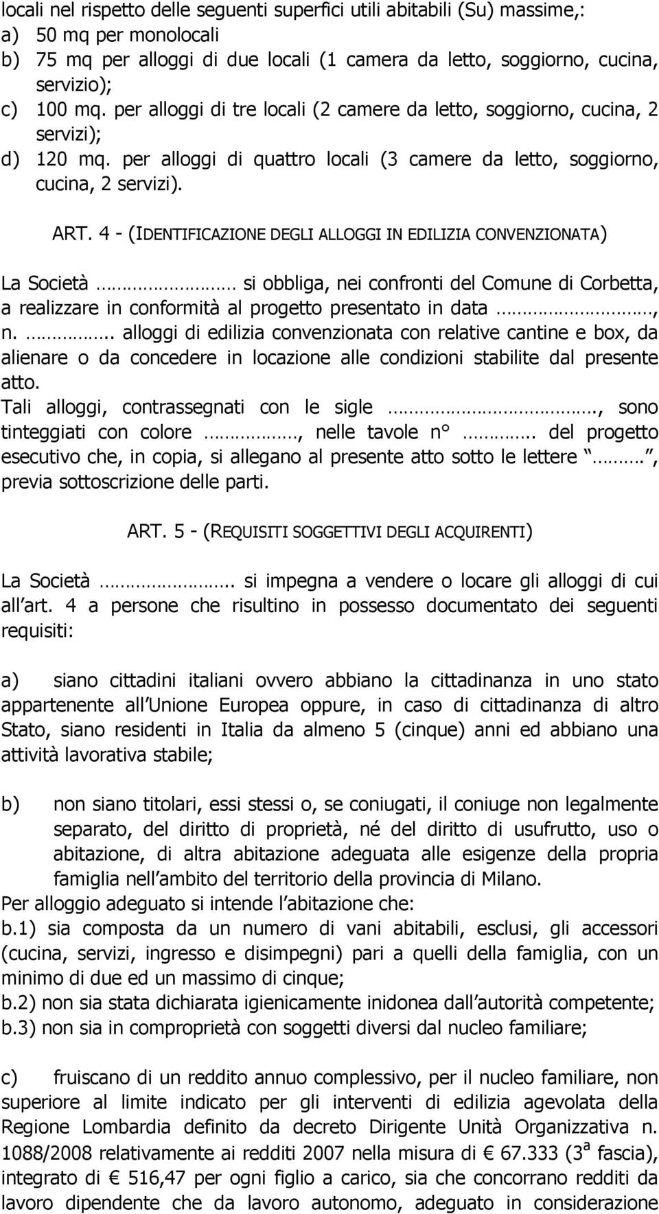 4 - (IDENTIFICAZIONE DEGLI ALLOGGI IN EDILIZIA CONVENZIONATA) La Società si obbliga, nei confronti del Comune di Corbetta, a realizzare in conformità al progetto presentato in data, n.