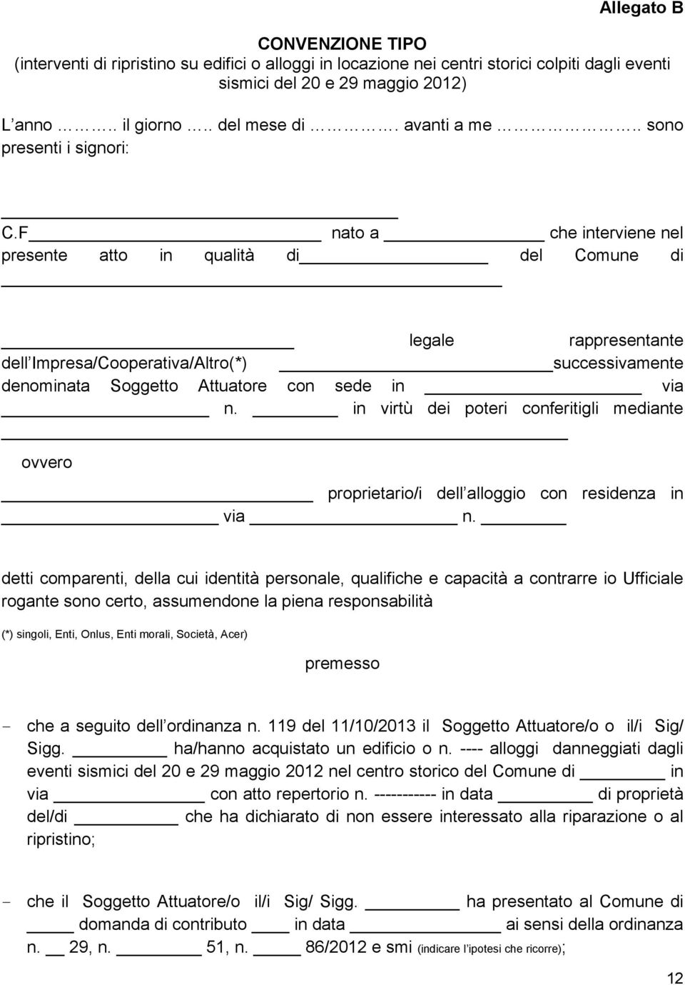 F nato a che interviene nel presente atto in qualità di del Comune di legale rappresentante dell Impresa/Cooperativa/Altro(*) successivamente denominata Soggetto Attuatore con sede in via n.