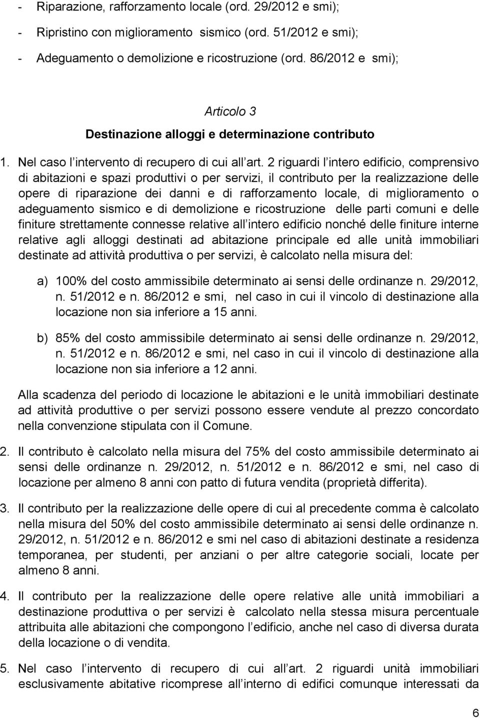 2 riguardi l intero edificio, comprensivo di abitazioni e spazi produttivi o per servizi, il contributo per la realizzazione delle opere di riparazione dei danni e di rafforzamento locale, di