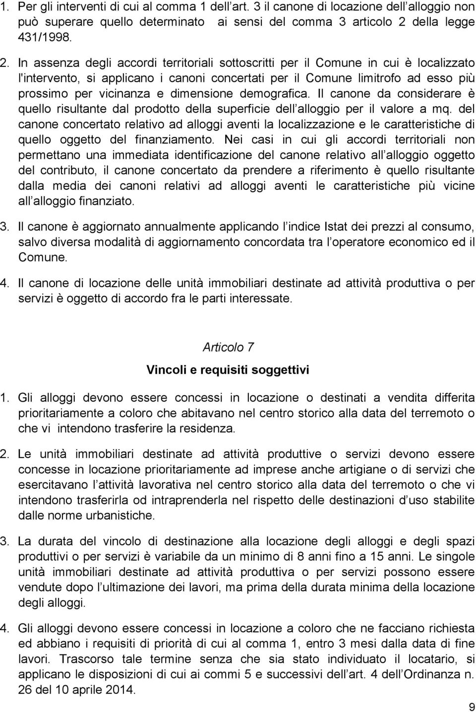 In assenza degli accordi territoriali sottoscritti per il Comune in cui è localizzato l'intervento, si applicano i canoni concertati per il Comune limitrofo ad esso più prossimo per vicinanza e