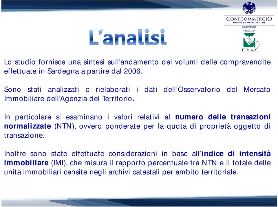 In particolare si esaminano i valori relativi al numero delle transazioni normalizzate (NTN), ovvero ponderate per la quota di proprietà oggetto di