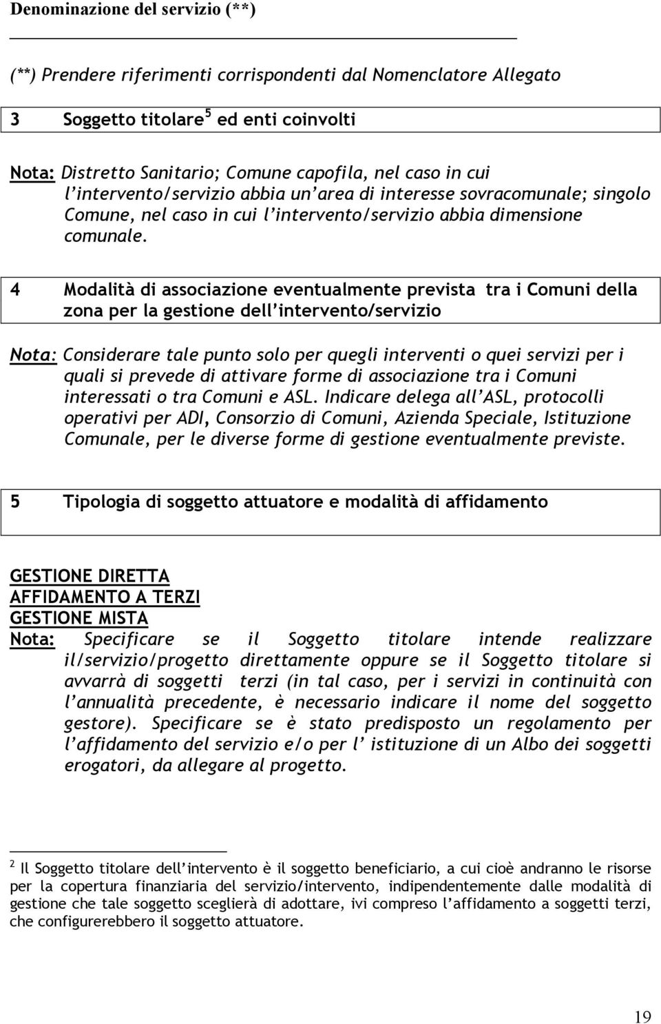 4 Modalità di associazione eventualmente prevista tra i Comuni della zona per la gestione dell intervento/servizio Nota: Considerare tale punto solo per quegli interventi o quei servizi per i quali