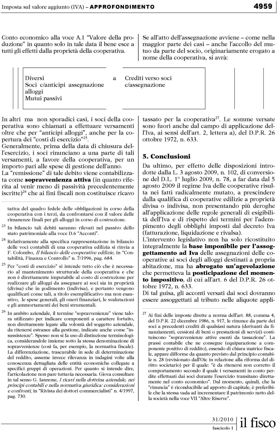 Mutui pssivi Crediti verso soci c/ssegnzione In * ltri 23 m 24 non spordici csi, i soci dell coopertiv sono chimti effetture versmenti oltre che per nticipi lloggi, nche per l copertur dei costi di