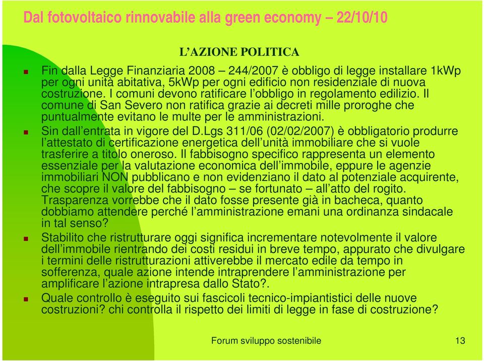 Sin dall entrata in vigore del D.Lgs 311/06 (02/02/2007) è obbligatorio produrre l attestato di certificazione energetica dell unità immobiliare che si vuole trasferire a titolo oneroso.