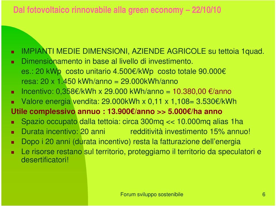 530 /kwh Utile complessivo annuo : 13.900 /anno >> 5.000 /ha anno Spazio occupato dalla tettoia: circa 300mq << 10.