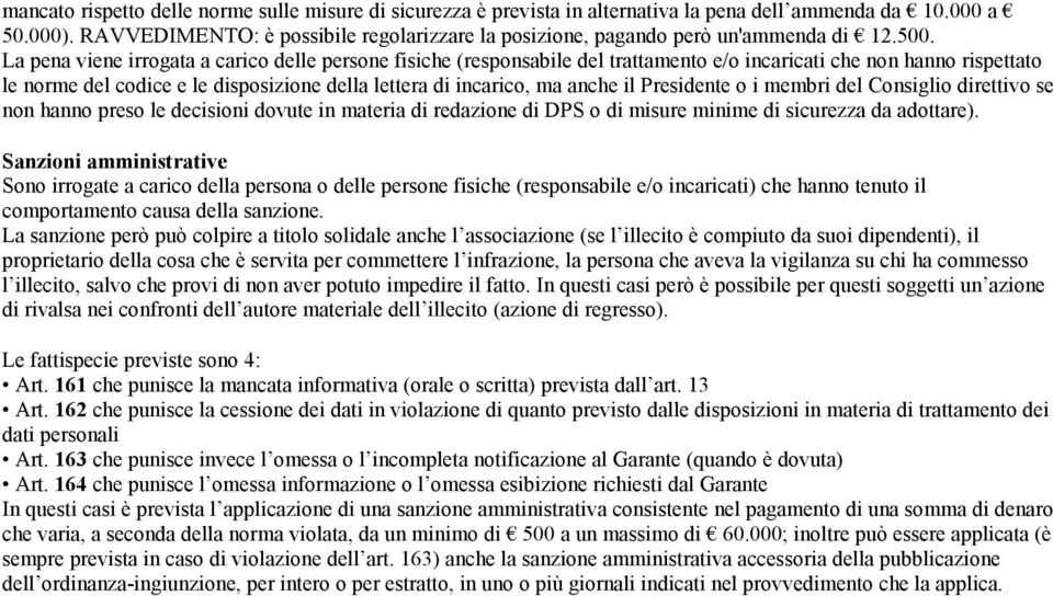 La pena viene irrogata a carico delle persone fisiche (responsabile del trattamento e/o incaricati che non hanno rispettato le norme del codice e le disposizione della lettera di incarico, ma anche