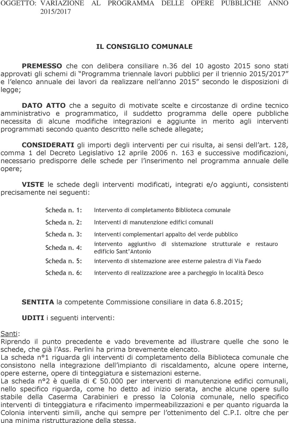 che a seguito di motivate scelte e circostanze di ordine tecnico amministrativo e programmatico, il suddetto programma le opere pubbliche necessita di alcune modifiche integrazioni e aggiunte in