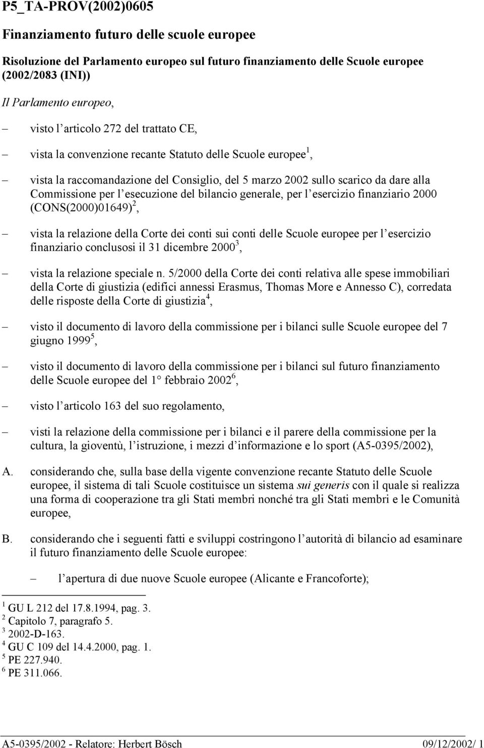 esecuzione del bilancio generale, per l esercizio finanziario 2000 (CONS(2000)01649) 2, vista la relazione della Corte dei conti sui conti delle Scuole europee per l esercizio finanziario conclusosi