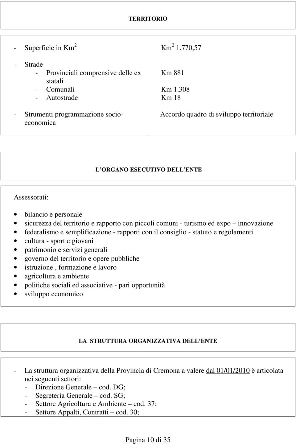 federalismo e semplificazione - rapporti con il consiglio - statuto e regolamenti cultura - sport e giovani patrimonio e servizi generali governo del territorio e opere pubbliche istruzione,