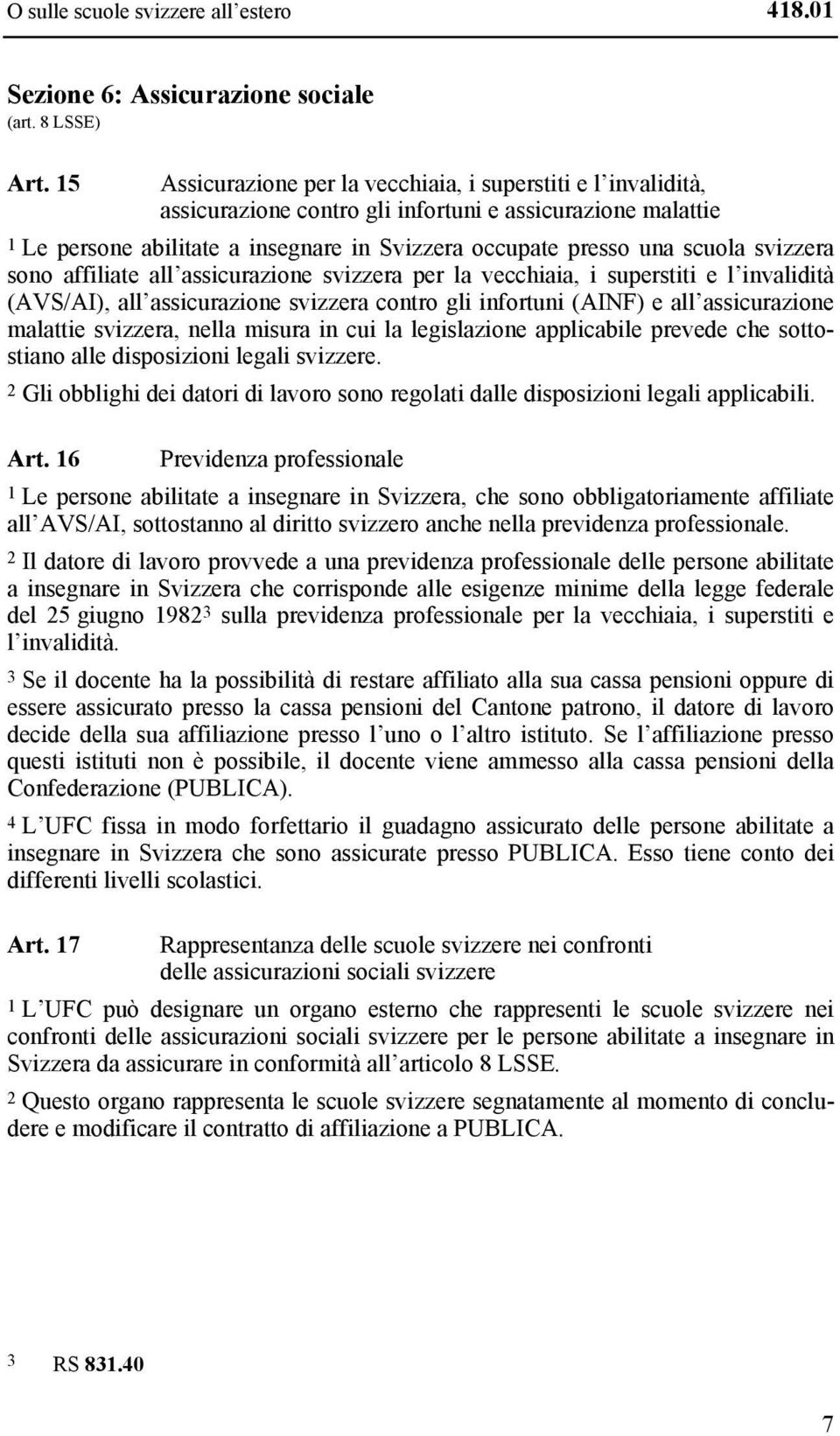 svizzera sono affiliate all assicurazione svizzera per la vecchiaia, i superstiti e l invalidità (AVS/AI), all assicurazione svizzera contro gli infortuni (AINF) e all assicurazione malattie