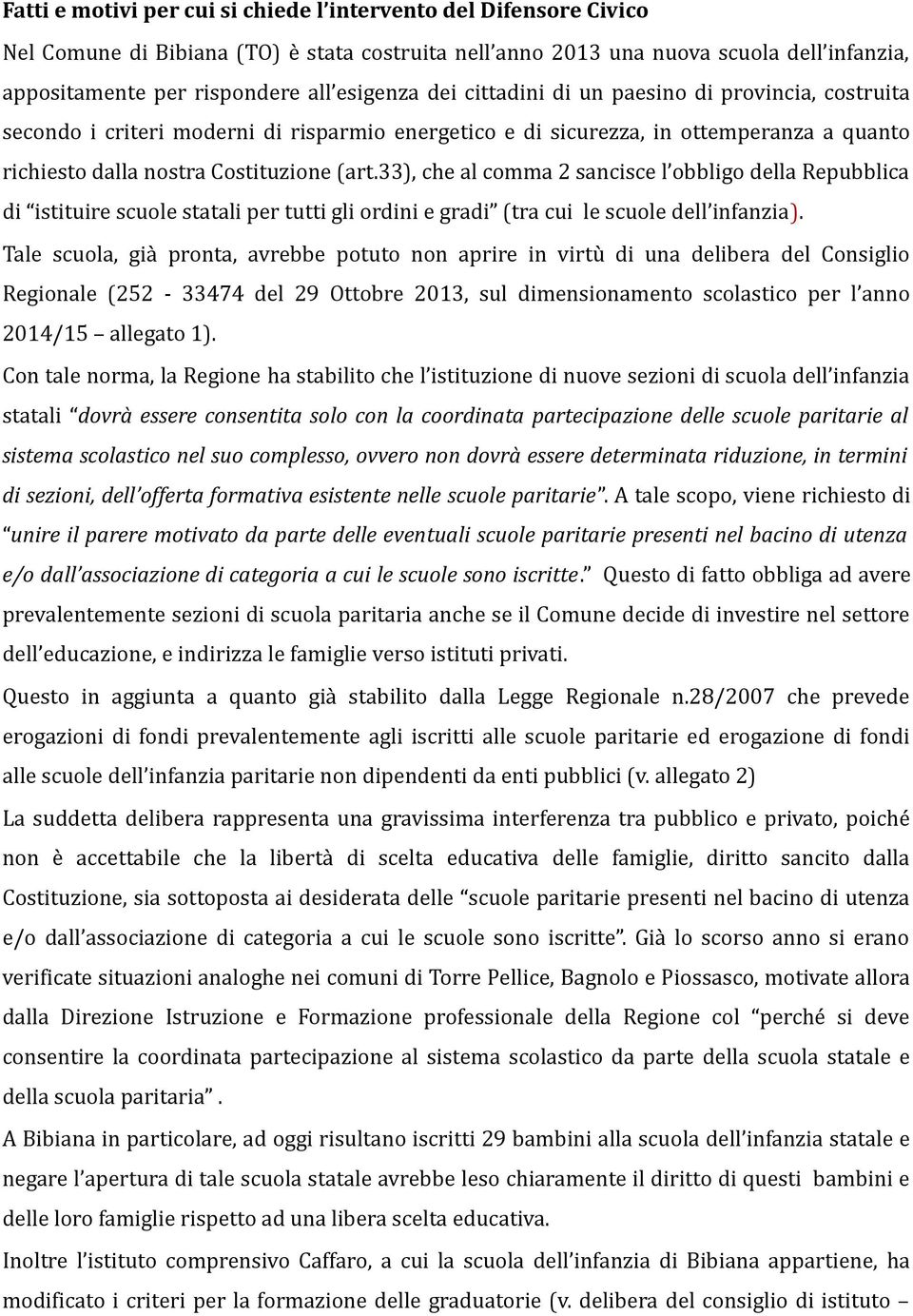 33), che al comma 2 sancisce l obbligo della Repubblica di istituire scuole statali per tutti gli ordini e gradi (tra cui le scuole dell infanzia).