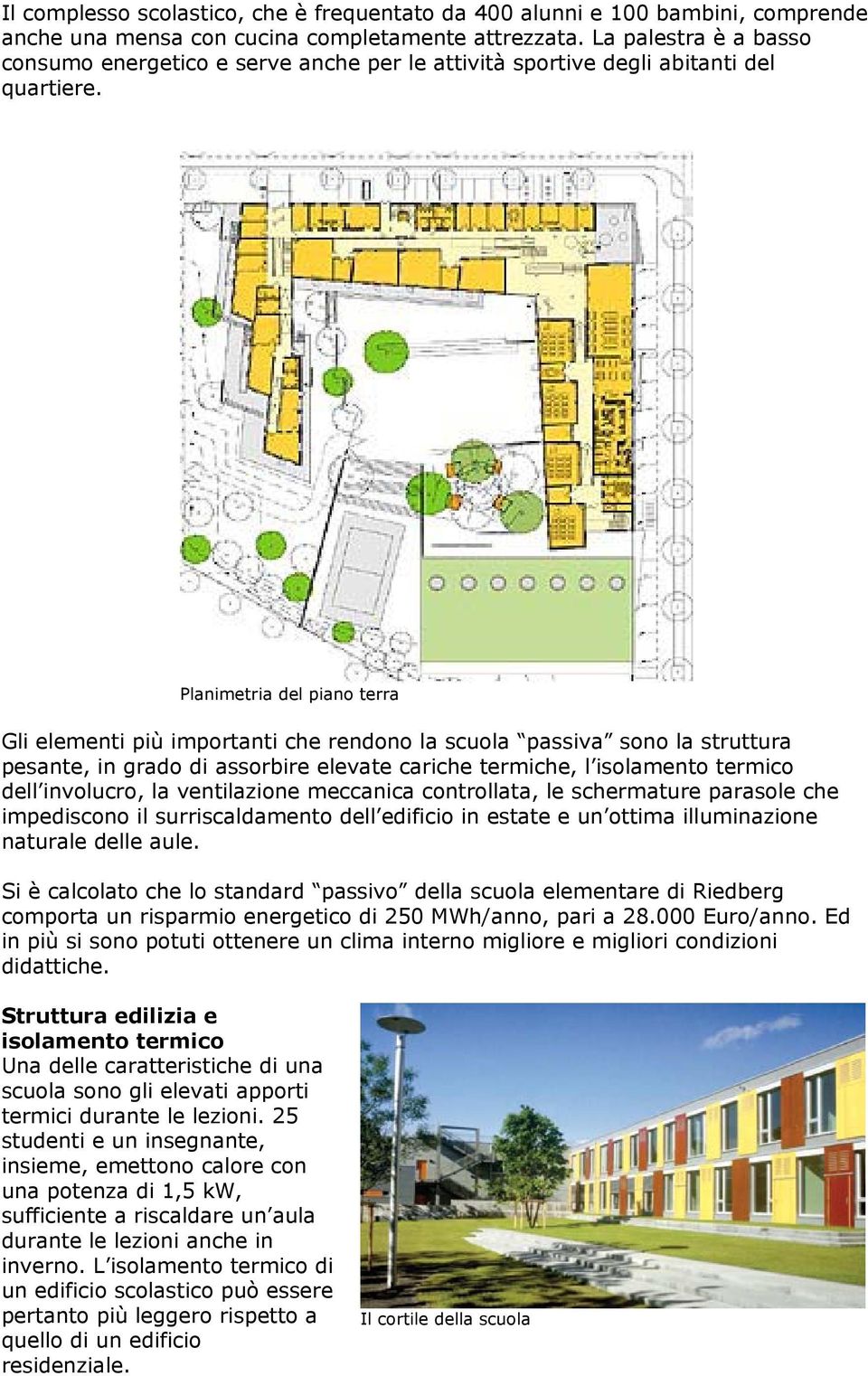 Planimetria del piano terra Gli elementi più importanti che rendono la scuola passiva sono la struttura pesante, in grado di assorbire elevate cariche termiche, l isolamento termico dell involucro,