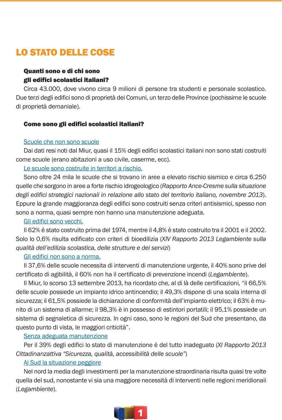 Scuole che non sono scuole Dai dati resi noti dal Miur, quasi il 15% degli edifici scolastici italiani non sono stati costruiti come scuole (erano abitazioni a uso civile, caserme, ecc).