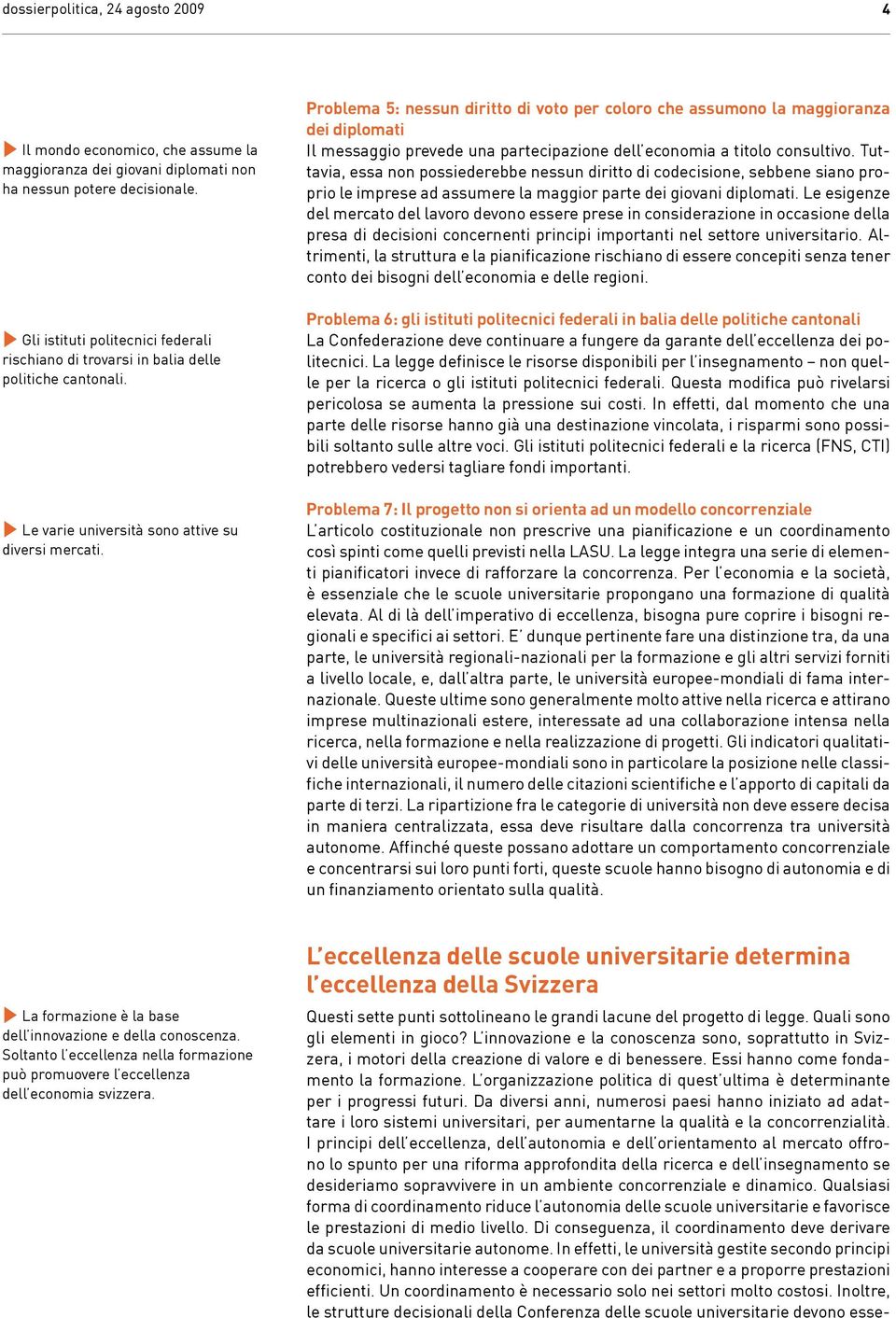 Problema 5: nessun diritto di voto per coloro che assumono la maggioranza dei diplomati Il messaggio prevede una partecipazione dell economia a titolo consultivo.