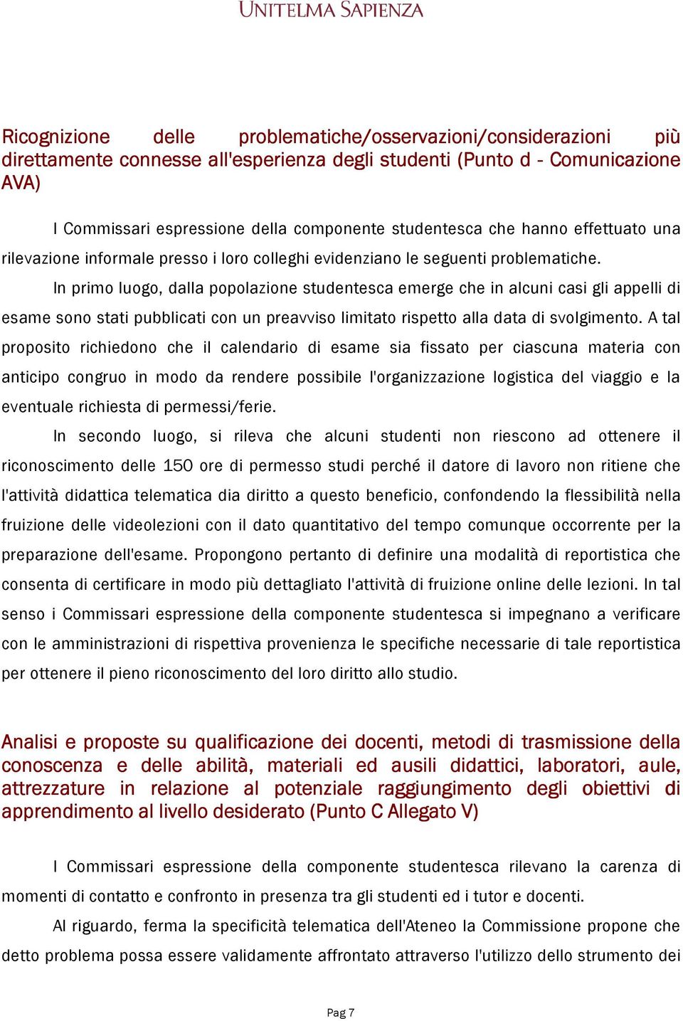 In primo luogo, dalla popolazione studentesca emerge che in alcuni casi gli appelli di esame sono stati pubblicati con un preavviso limitato rispetto alla data di svolgimento.