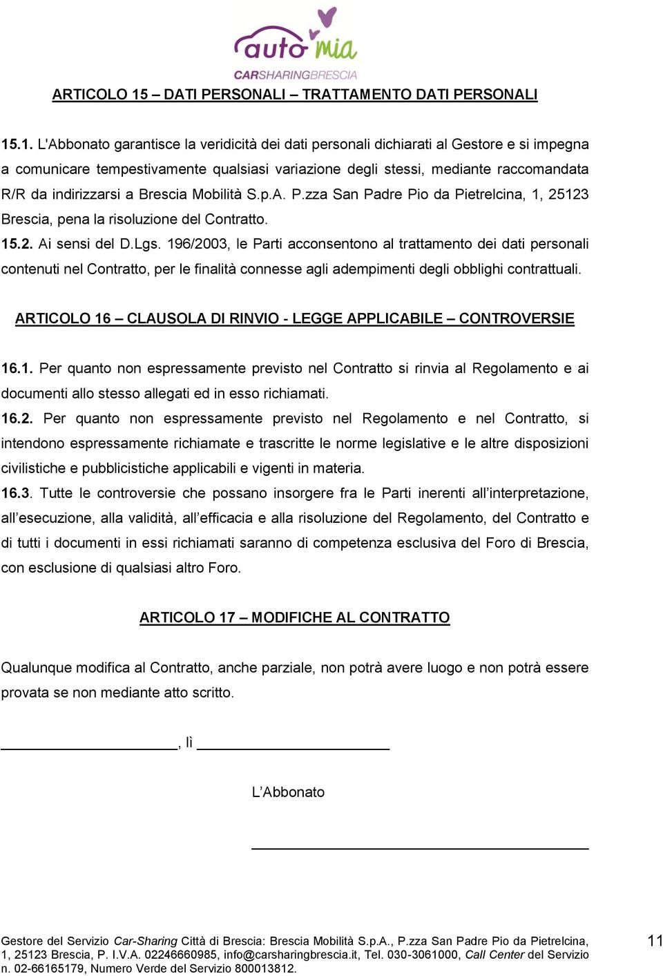 .1. L'Abbonato garantisce la veridicità dei dati personali dichiarati al Gestore e si impegna a comunicare tempestivamente qualsiasi variazione degli stessi, mediante raccomandata R/R da indirizzarsi