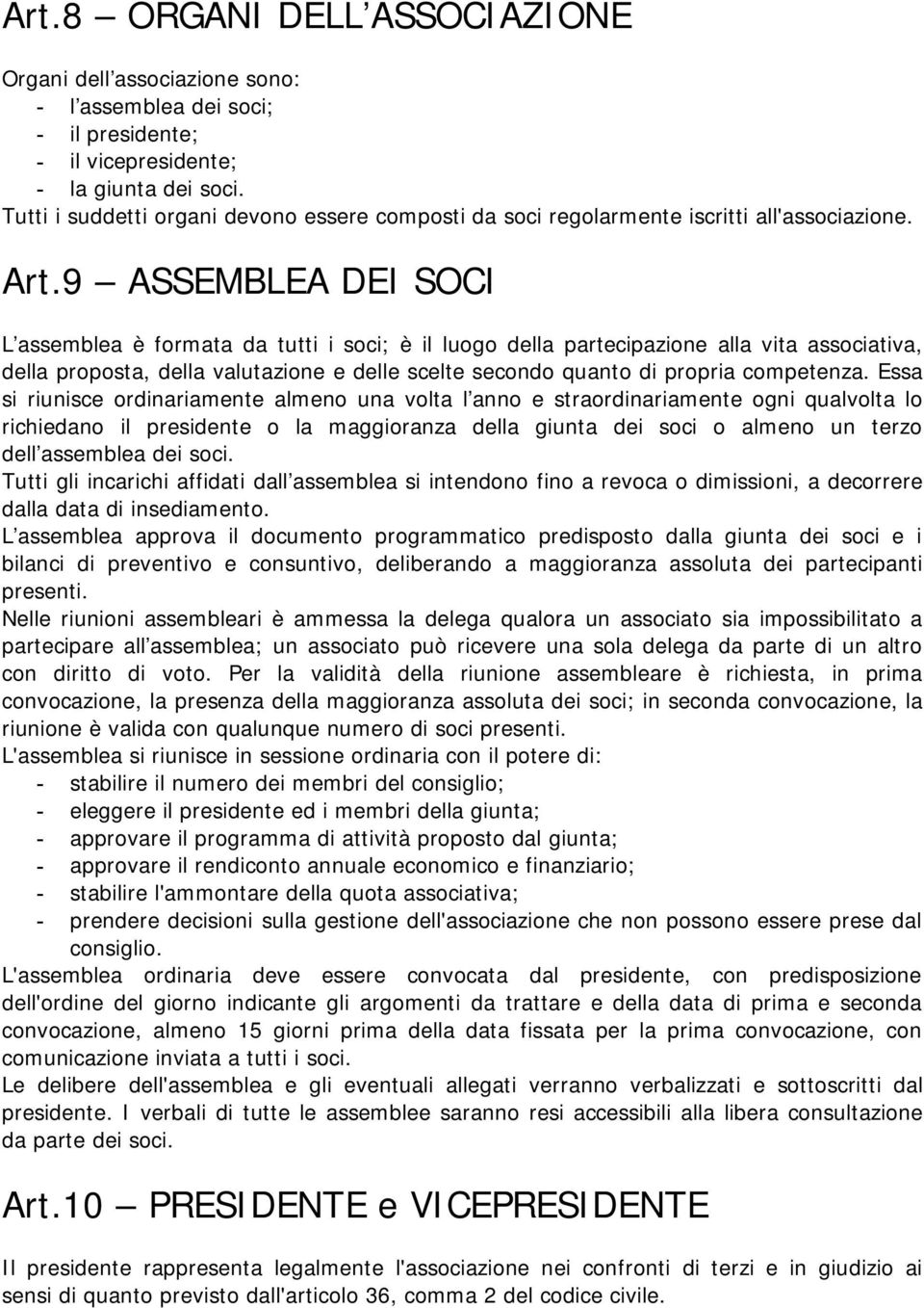 9 ASSEMBLEA DEI SOCI L assemblea è formata da tutti i soci; è il luogo della partecipazione alla vita associativa, della proposta, della valutazione e delle scelte secondo quanto di propria